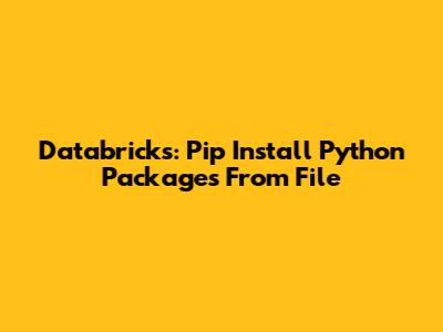 Databricks: Pip Install Python Packages From File