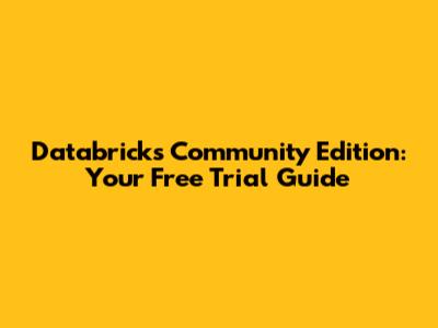 Databricks Community Edition: Your Free Trial Guide