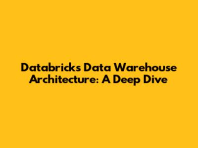 Databricks Data Warehouse Architecture: A Deep Dive