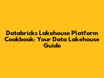 Databricks Lakehouse Platform Cookbook: Your Data Lakehouse Guide