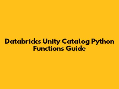 Databricks Unity Catalog Python Functions Guide