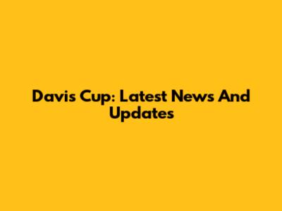 Davis Cup: Latest News And Updates