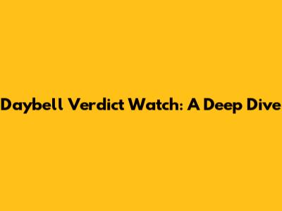 Daybell Verdict Watch: A Deep Dive