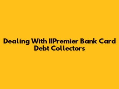 Dealing With IIPremier Bank Card Debt Collectors