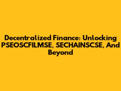 Decentralized Finance: Unlocking PSEOSCFILMSE, SECHAINSCSE, And Beyond