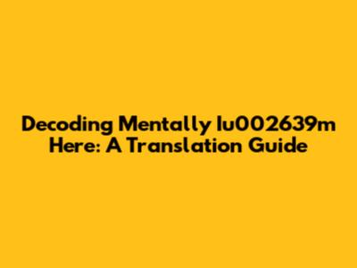 Decoding 'Mentally Iu002639m Here': A Translation Guide