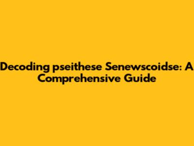Decoding 'pseithese Senewscoidse': A Comprehensive Guide