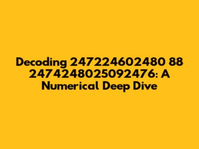 Decoding 247224602480 88 2474248025092476: A Numerical Deep Dive