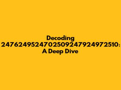 Decoding 2476249524702509247924972510: A Deep Dive