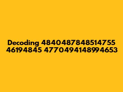 Decoding 4840487848514755 46194845 4770494148994653