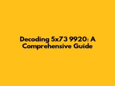 Decoding 5x73 9920: A Comprehensive Guide