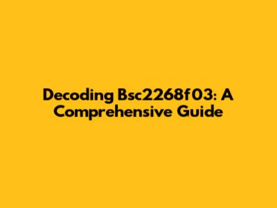Decoding Bsc2268f03: A Comprehensive Guide