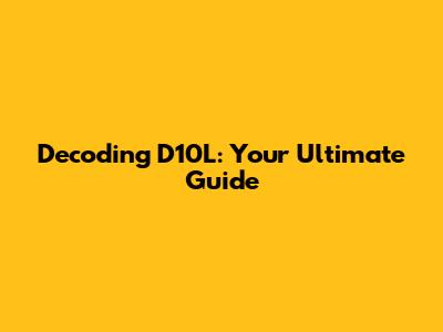 Decoding D10L: Your Ultimate Guide