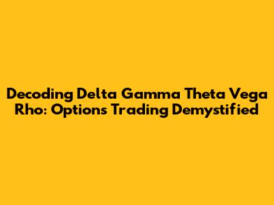 Decoding Delta Gamma Theta Vega Rho: Options Trading Demystified