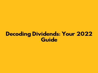 Decoding Dividends: Your 2022 Guide