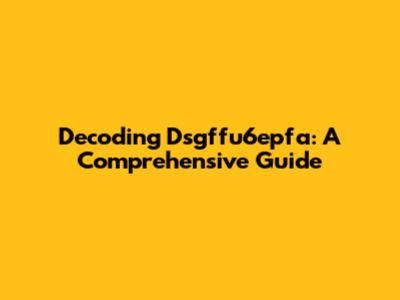 Decoding Dsgffu6epfa: A Comprehensive Guide