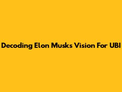 Decoding Elon Musk's Vision For UBI