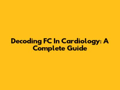 Decoding FC In Cardiology: A Complete Guide