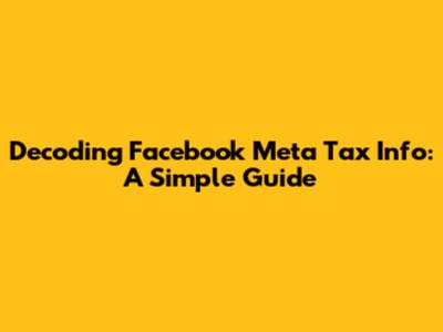 Decoding Facebook Meta Tax Info: A Simple Guide