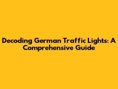 Decoding German Traffic Lights: A Comprehensive Guide