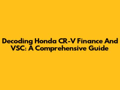 Decoding Honda CR-V Finance And VSC: A Comprehensive Guide