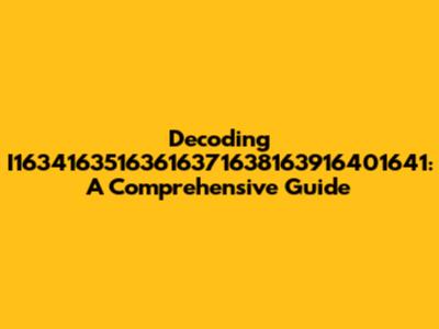 Decoding I16341635163616371638163916401641: A Comprehensive Guide