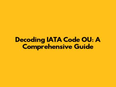 Decoding IATA Code OU: A Comprehensive Guide