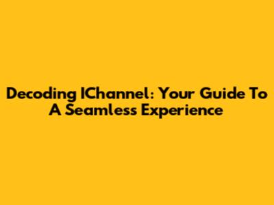 Decoding IChannel: Your Guide To A Seamless Experience