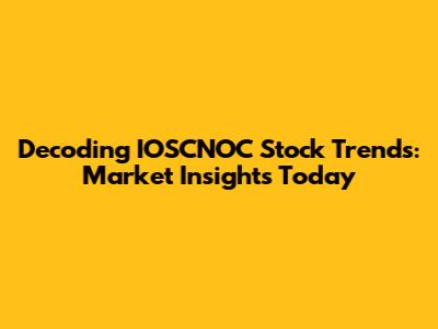 Decoding IOSCNOC Stock Trends: Market Insights Today
