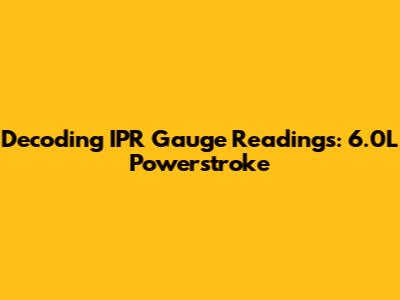 Decoding IPR Gauge Readings: 6.0L Powerstroke