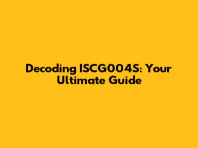 Decoding ISCG004S: Your Ultimate Guide
