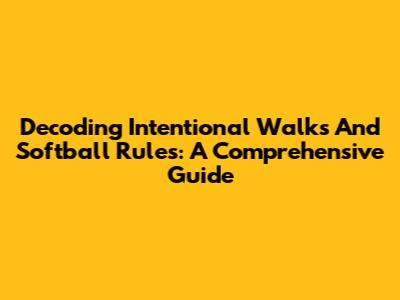 Decoding Intentional Walks And Softball Rules: A Comprehensive Guide