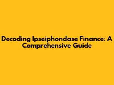 Decoding Ipseiphondase Finance: A Comprehensive Guide