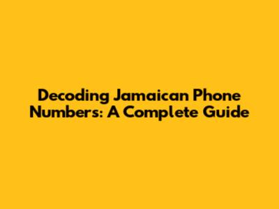 Decoding Jamaican Phone Numbers: A Complete Guide