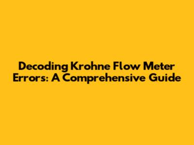 Decoding Krohne Flow Meter Errors: A Comprehensive Guide