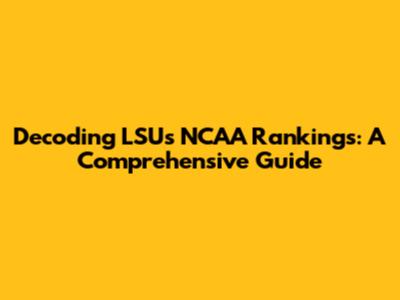 Decoding LSU's NCAA Rankings: A Comprehensive Guide