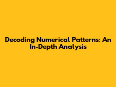Decoding Numerical Patterns: An In-Depth Analysis