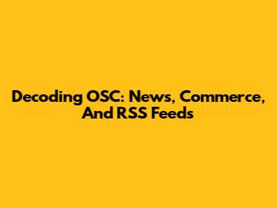 Decoding OSC: News, Commerce, And RSS Feeds