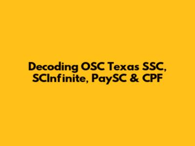 Decoding OSC Texas SSC, SCInfinite, PaySC & CPF