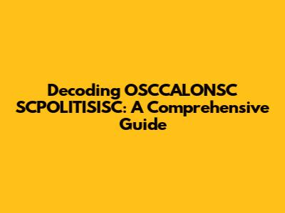 Decoding OSCCALONSC SCPOLITISISC: A Comprehensive Guide