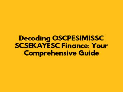 Decoding OSCPESIMISSC SCSEKAYESC Finance: Your Comprehensive Guide