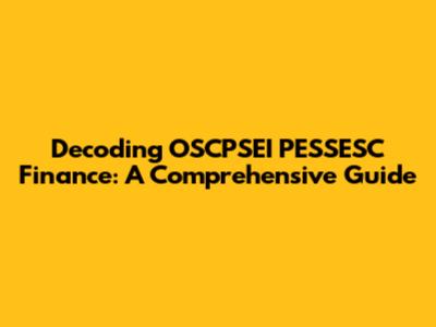 Decoding OSCPSEI PESSESC Finance: A Comprehensive Guide