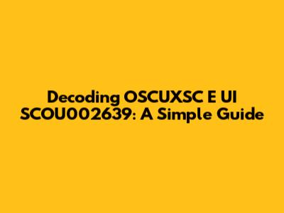 Decoding OSCUXSC E UI SCOU002639: A Simple Guide