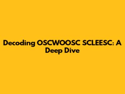 Decoding OSCWOOSC SCLEESC: A Deep Dive