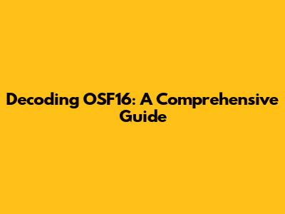 Decoding OSF16: A Comprehensive Guide