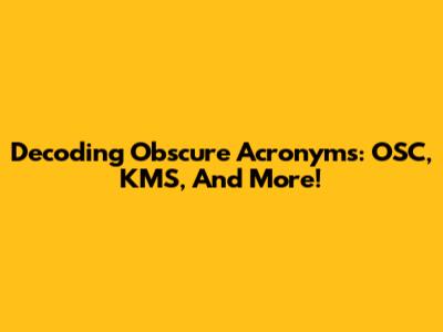 Decoding Obscure Acronyms: OSC, KMS, And More!