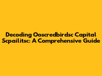 Decoding Ooscredbirdsc Capital Scpailitsc: A Comprehensive Guide