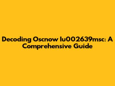 Decoding Oscnow Iu002639msc: A Comprehensive Guide