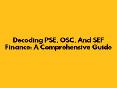 Decoding PSE, OSC, And SEF Finance: A Comprehensive Guide