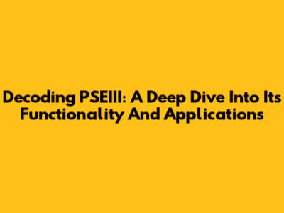 Decoding PSEIII: A Deep Dive Into Its Functionality And Applications